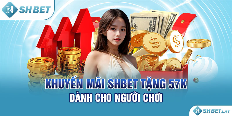 Khuyến mãi SHBET tặng 57K dành cho người chơi Khuyến mãi SHBET tặng 57K dành cho người chơi