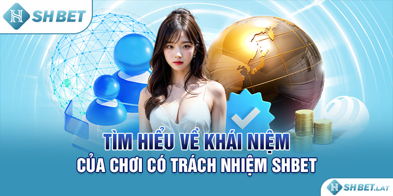 Tìm hiểu về khái niệm của chơi có trách nhiệm SHBET Tìm hiểu về khái niệm của chơi có trách nhiệm SHBET