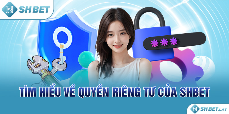 Tìm hiểu về quyền riêng tư của SHBET Tìm hiểu về quyền riêng tư của SHBET
