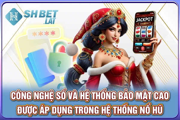 Công nghệ số và hệ thống bảo mật cao được áp dụng trong hệ thống nổ hũ