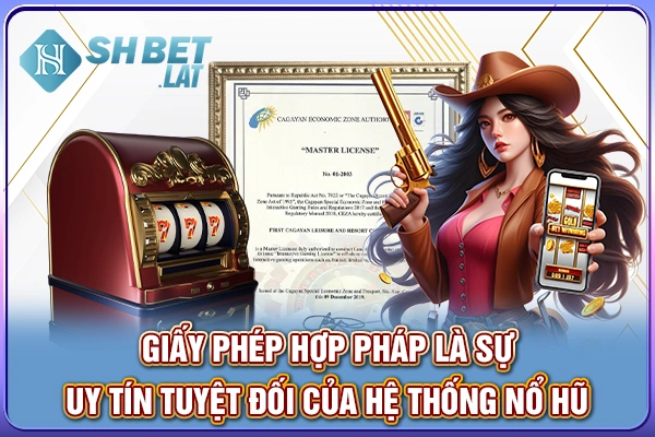 Giấy phép hợp pháp là sự uy tín tuyệt đối của hệ thống nổ hũ