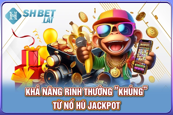 Khả năng rinh thưởng “khủng” từ nổ hũ jackpot