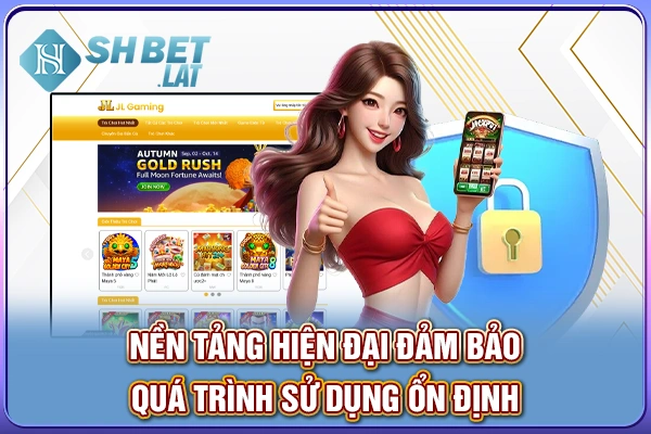 Nền tảng hiện đại đảm bảo quá trình sử dụng ổn định